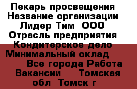 Пекарь просвещения › Название организации ­ Лидер Тим, ООО › Отрасль предприятия ­ Кондитерское дело › Минимальный оклад ­ 29 400 - Все города Работа » Вакансии   . Томская обл.,Томск г.